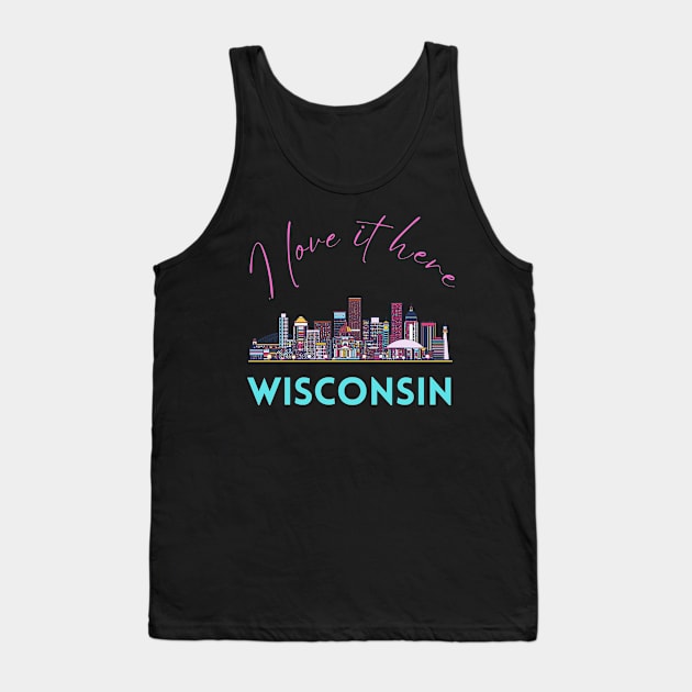 I love it there Wisconsin gift Madison skyline Green Bay, Eau Claire Janesville graphic tee Tank Top by BoogieCreates